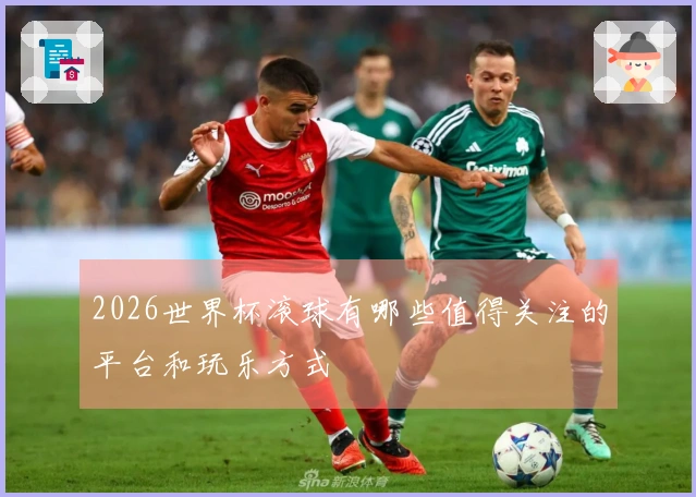 2026世界杯滚球有哪些值得关注的平台和玩乐方式