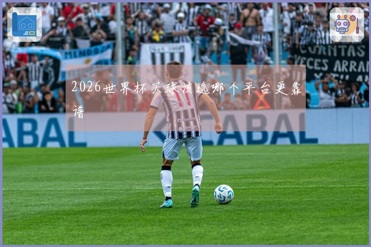 2026世界杯买球该选哪个平台更靠谱