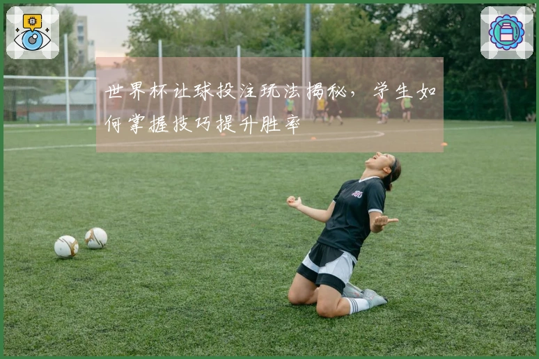 世界杯让球投注玩法揭秘，学生如何掌握技巧提升胜率