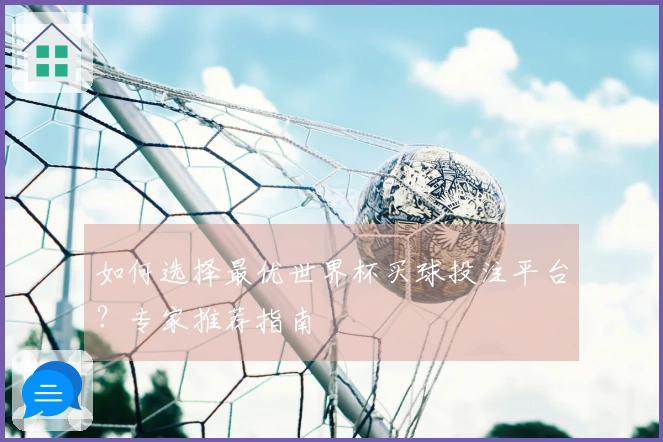 如何选择最优世界杯买球投注平台？专家推荐指南