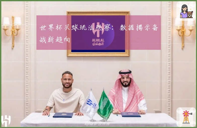 世界杯买球玩法观察：数据揭示备战新趋向