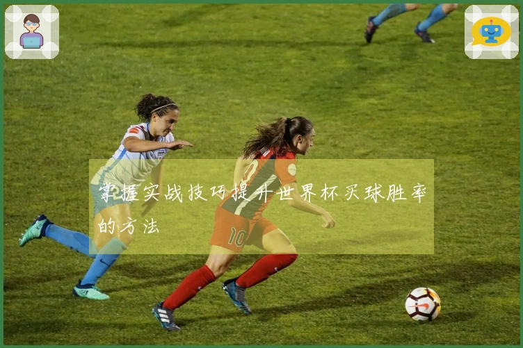 掌握实战技巧提升世界杯买球胜率的方法