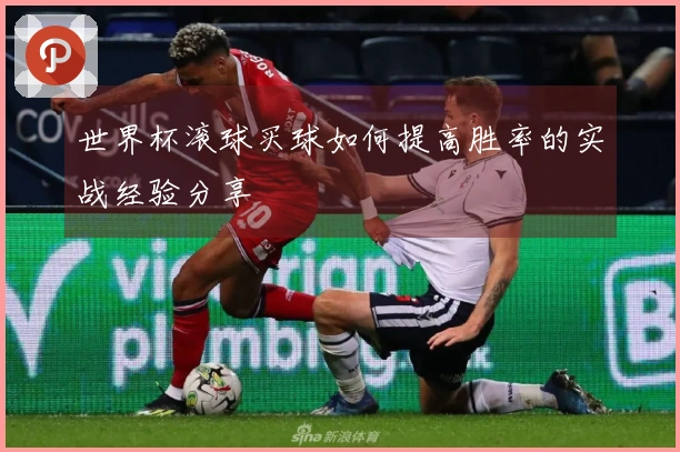 世界杯滚球买球如何提高胜率的实战经验分享
