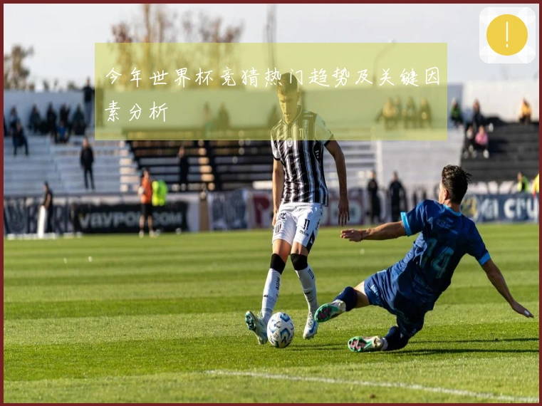 今年世界杯竞猜热门趋势及关键因素分析
