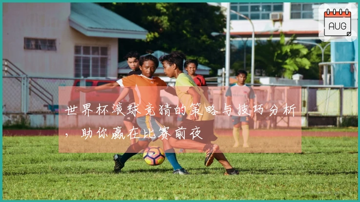 世界杯滚球竞猜的策略与技巧分析，助你赢在比赛前夜