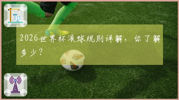 2026世界杯滚球规则详解，你了解多少？